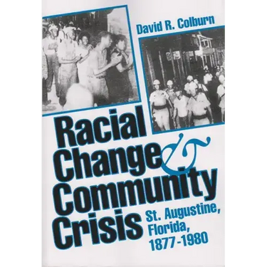 Racial Change and Community Crisis: St. Augustine, Florida, 1877-1980