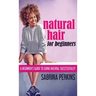Natural Hair For Beginners: A Beginner's Guide To Going Natural Successfully!