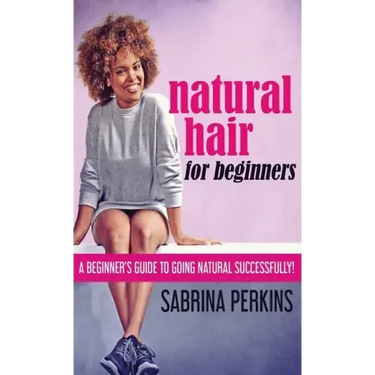 Natural Hair For Beginners: A Beginner's Guide To Going Natural Successfully!