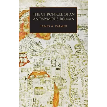 The Chronicle of an Anonymous Roman: Rome, Italy, and Latin Christendom, c.1325-1360
