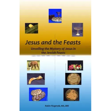 Jesus and the Feasts: Unveiling the Mystery of Jesus in the Jewish Feasts