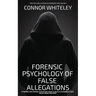 The Forensic Psychology Of False Allegations: A Forensic And Criminal Psychology Guide To False Allegations of Rape, Sexual Abuse and More