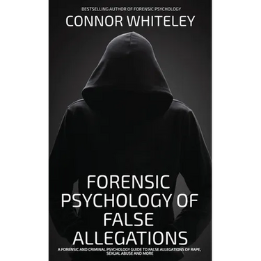 The Forensic Psychology Of False Allegations: A Forensic And Criminal Psychology Guide To False Allegations of Rape, Sexual Abuse and More