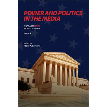 Power and Politics in the Media: The Year in C-Span Archives Research, Volume 9
