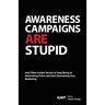 Awareness Campaigns are Stupid: And Other Insider Secrets to Stop Being an Advertising Victim and Start Monetizing Your Marketing