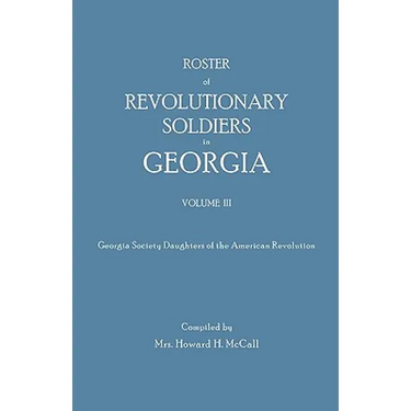 Roster of Revolutionary Soldiers in Georgia. Volume III. Georgia Society Daughters of the American Revolution