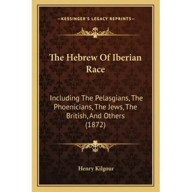 The Hebrew of Iberian Race: Including the Pelasgians, the Phoenicians, the Jews, the British, and Others (1872)