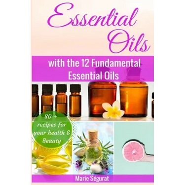 Essential Oils for Beginners: with the 12 Fundamental Essential Oils