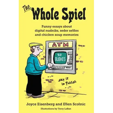 The Whole Spiel: Funny essays about digital nudniks, seder selfies and chicken soup memories