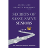 Secrets of Sassy, Savvy Seniors: Aging Like Royalty Roadmap