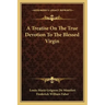 A Treatise on the True Devotion to the Blessed Virgin