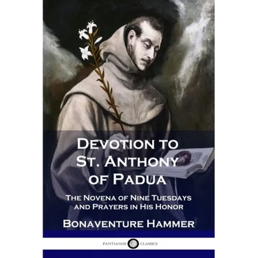 Devotion to St. Anthony of Padua: The Novena of Nine Tuesdays and Prayers in His Honor