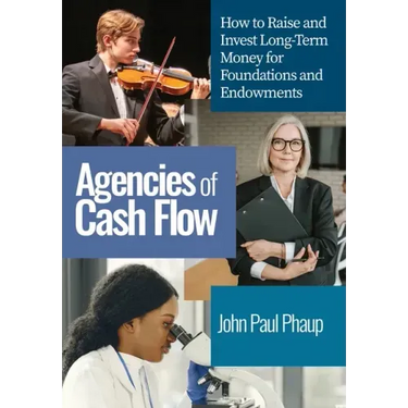 Agencies of Cash Flow: How to Raise and Invest Long-Term Money for Foundations and Endowments