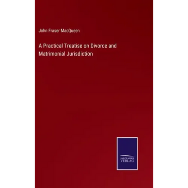 A Practical Treatise on Divorce and Matrimonial Jurisdiction