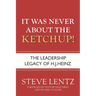 It Was Never About the Ketchup!: The Leadership Legacy of H.J. Heinz