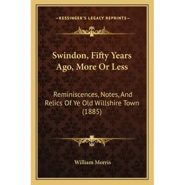 Swindon, Fifty Years Ago, More Or Less: Reminiscences, Notes, And Relics Of Ye Old Willshire Town (1885)