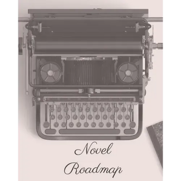 Novel Roadmap: A Workbook To Brainstorm, Plan, And Outline Your Novel