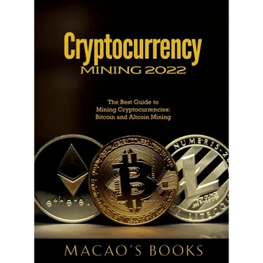 Cryptocurrency Mining 2022: The Best Guide to Mining Cryptocurrencies: Bitcoin and Altcoin Mining
