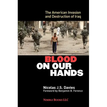 Blood on Our Hands: The American Invasion and Destruction of Iraq