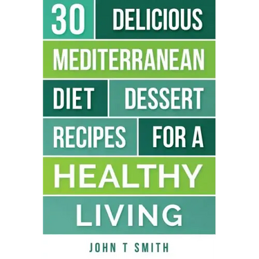 Mediterranean Diet: The Mediterranean Diet Cookbook: 30 Delicious Dessert Recipes For A Healthy Living