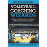 Volleyball Coaching Wizards - Wizard Wisdom: Insights and experience from some of the world's best coaches