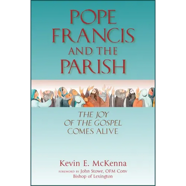 Pope Francis and the Parish: The Joy of the Gospel Comes Alive
