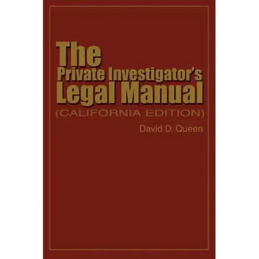 The Private Investigator's Legal Manual: (California Edition)