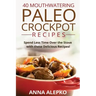 40 Mouthwatering Paleo Crockpot Recipes: Spend Less Time Over the Stove with these Delicious Recipes! (Includes 10 Bonus Desserts the You'll Love!)