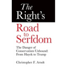 The Right's Road to Serfdom: The Danger of Conservatism Unbound: From Hayek to Trump