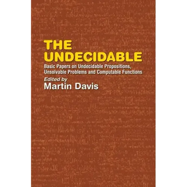 The Undecidable: Basic Papers on Undecidable Propositions, Unsolvable Problems, and Computable Functions