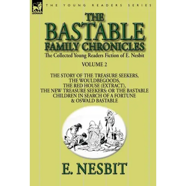 The Collected Young Readers Fiction of E. Nesbit-Volume 2: The Bastable Family Chronicles-The Story of the Treasure Seekers, The Wouldbegoods, The Red