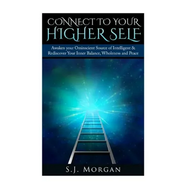 Connect To Your Higher Self: Awaken your Omniscient Source of Intelligence & Rediscover Your Inner Balance, Wholeness and Peace