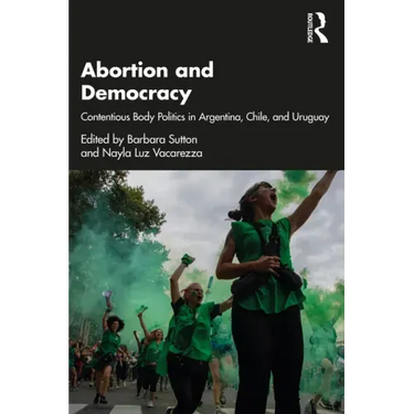 Abortion and Democracy: Contentious Body Politics in Argentina, Chile, and Uruguay