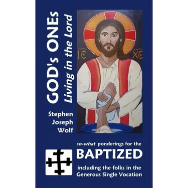 God's Ones: Living in the Lord: so-what Ponderings for the Baptized, including the folks in the Generous Single Vocation