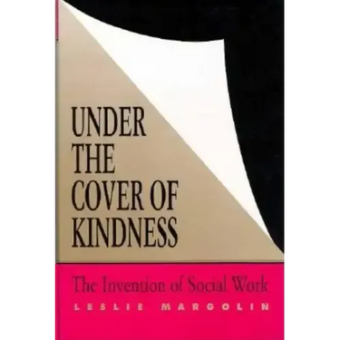 Under the Cover of Kindness: The Invention of Social Work