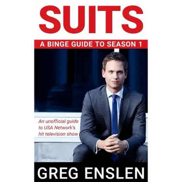 Suits: A Binge Guide to Season 1: An Unofficial Viewer's Guide to USA Network's Award-Winning Television Show