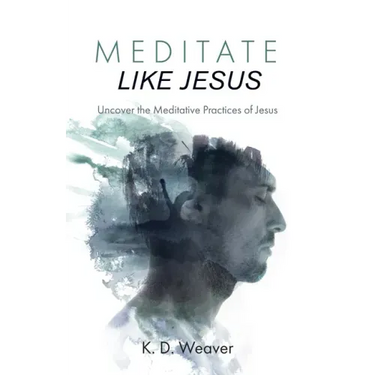 Meditate Like Jesus: Uncover the Meditative Practices of Jesus