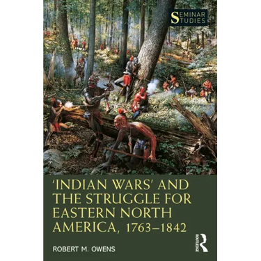 'Indian Wars' and the Struggle for Eastern North America, 1763-1842