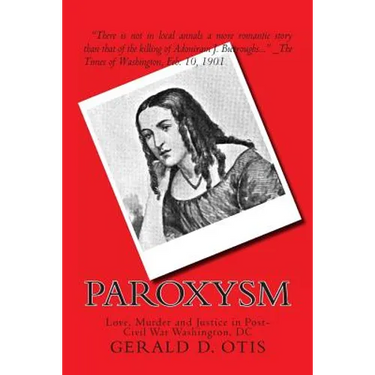 Paroxysm: Love, Murder and Justice in Post-Civil War Washington, DC