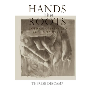 Hands Like Roots: Notes on an Entangled Contemplative Life