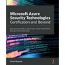 Microsoft Azure Security Technologies Certification and Beyond: Gain practical skills to secure your Azure environment and pass the AZ-500 exam