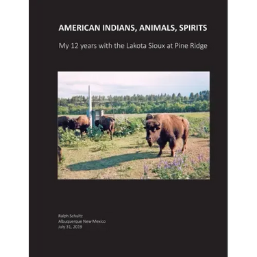 American Indians, Animals, Spirits: My 12 Years with the Lakota Sioux at Pine Ridge