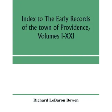 Index to The early records of the town of Providence, Volumes I-XXI, containing also a summary of the volumes and an appendix of documented research d