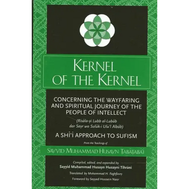 Kernel of the Kernel: Concerning the Wayfaring and Spiritual Journey of the People of Intellect (Risāla-yi Lubb al-Lubāb dar Sayr wa Sul$