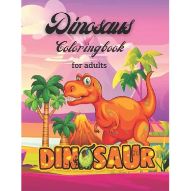 Dinosaurs Coloring Book For Adults: dinosaurs a wild coloring book for adults