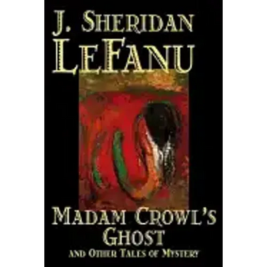 Madam Crowl's Ghost and Other Tales of Mysteryy J. Sheridan LeFanu, Fiction, Literary, Horror, Fantasy