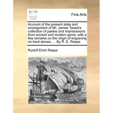 Account of the Present State and Arrangement of Mr. James Tassie's Collection of Pastes and Impresssions from Ancient and Modern Gems: With a Few Rema