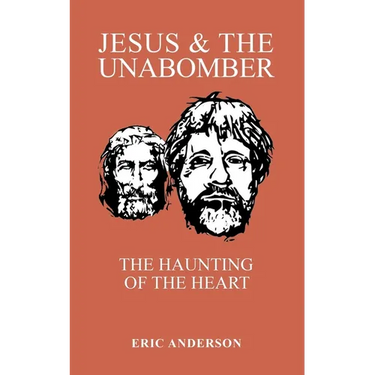 Jesus & the Unabomber: The Haunting of the Heart