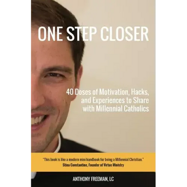 One Step Closer: 40 Doses of Motivation, Hacks, and Experiences to Share with Millennial Catholics