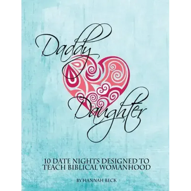 Daddy Daughter: 10 Date Nights Designed to Teach Biblical Womanhood